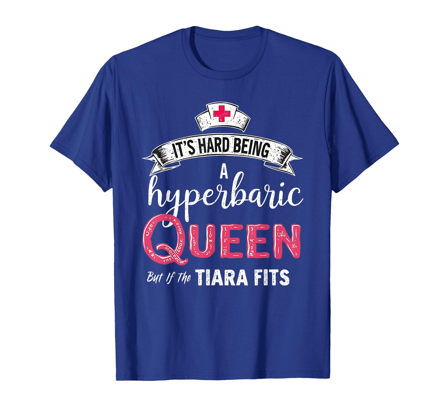 It's Hard Being a Hyperbaric Nurse but If the Tiara Fits T-Shirt