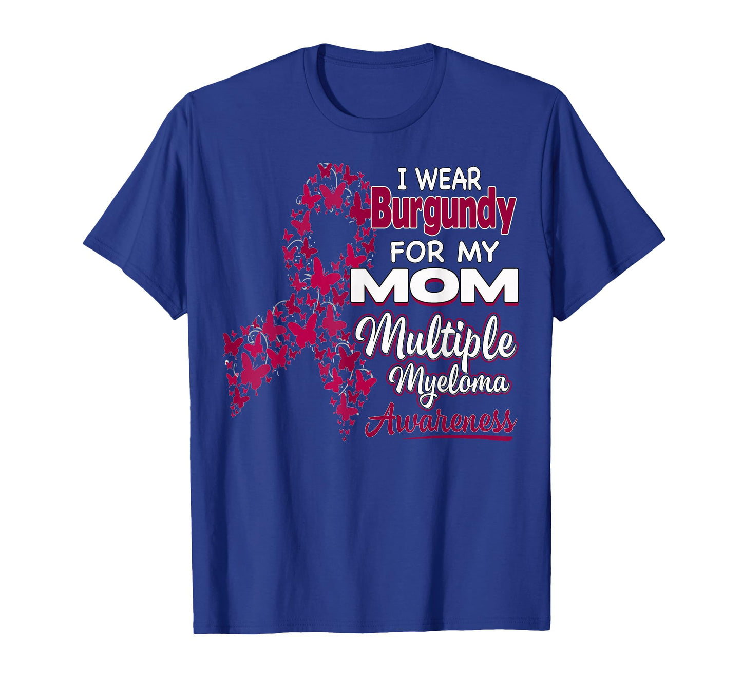 I wear Burgundy for my Mom - Multiple Myeloma Awareness T-Shirt