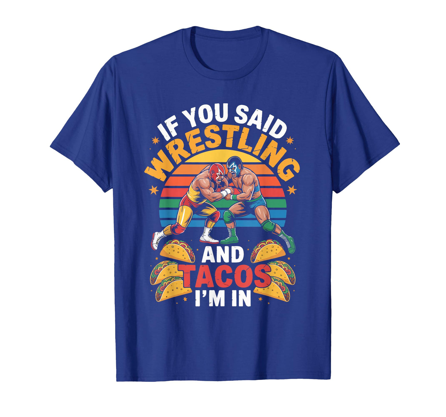 If You Said Wrestling and Tacos I'm in T-Shirt