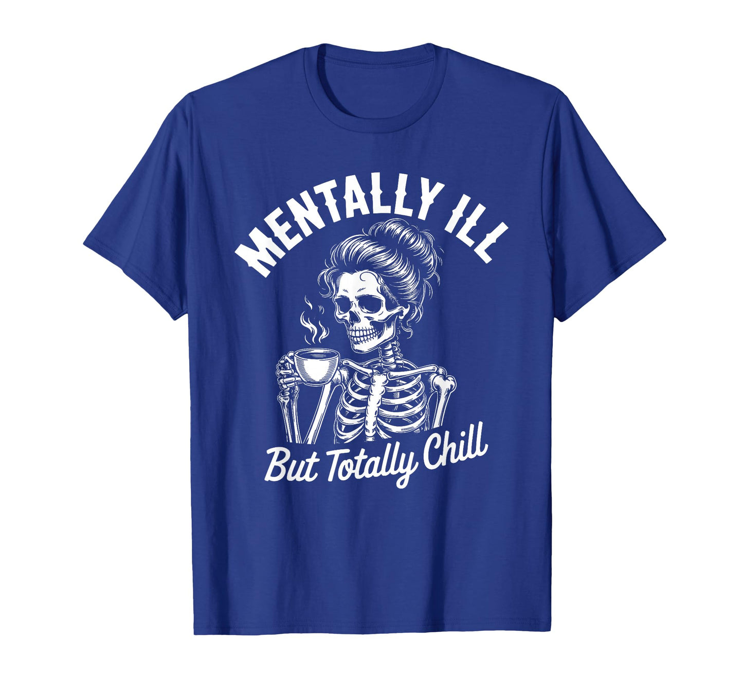 Woman Skeleton Drink Coffee Mentally Ill But Totally Chill T-Shirt