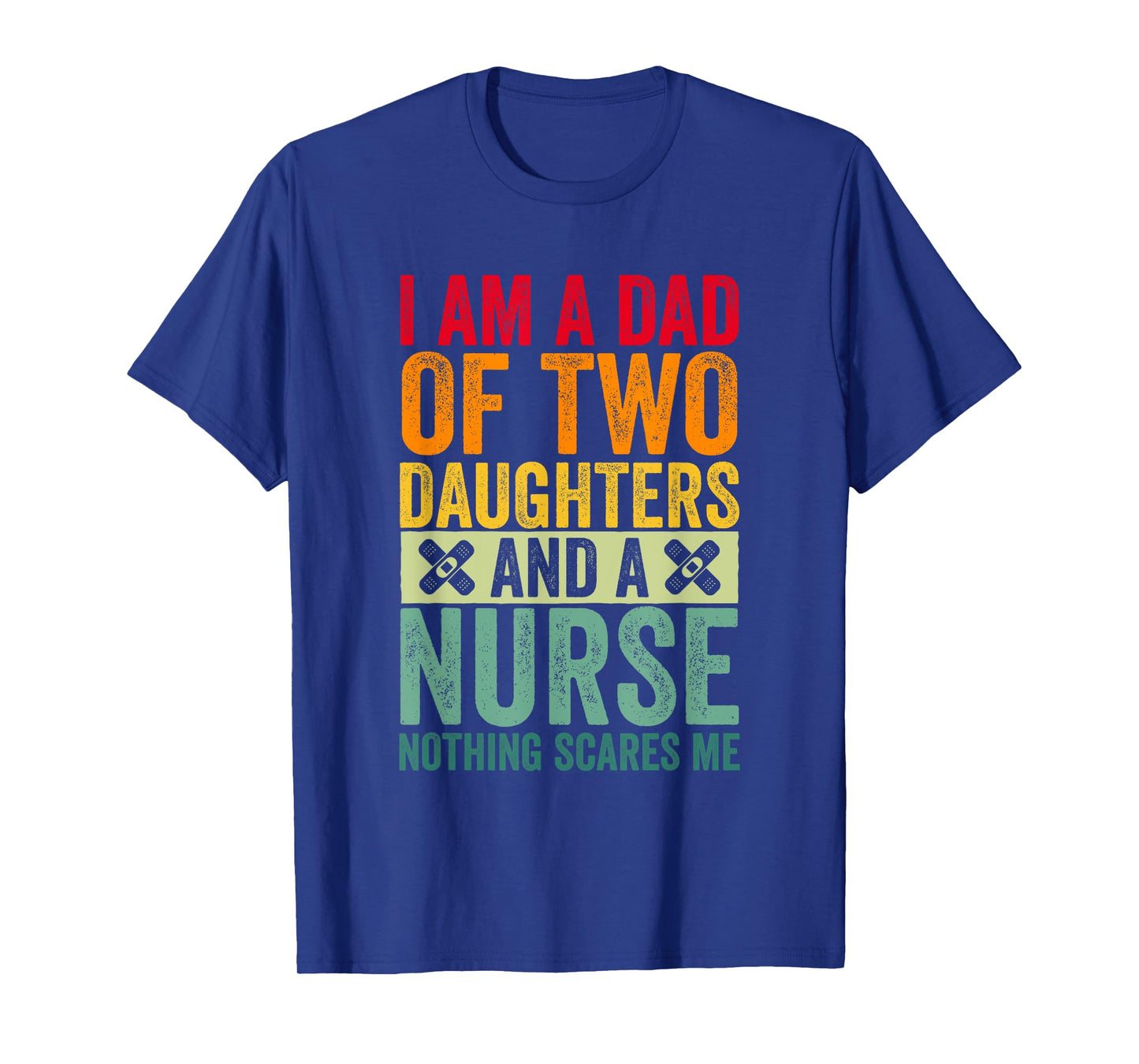 I'm A Dad Of Two Daughters And A Nurse Nothing Scares Me T-Shirt