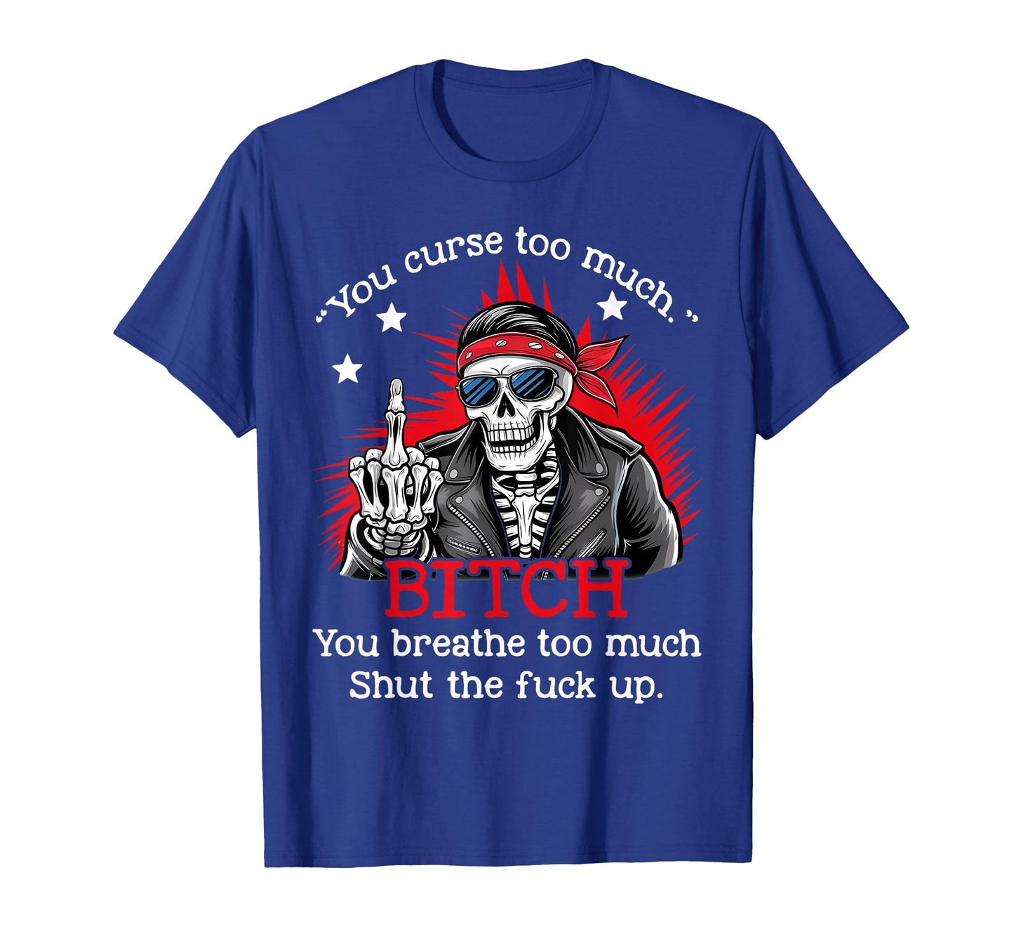 You Curse Too Much Btch You Breathe Too Much Funny Skeleton T-Shirt