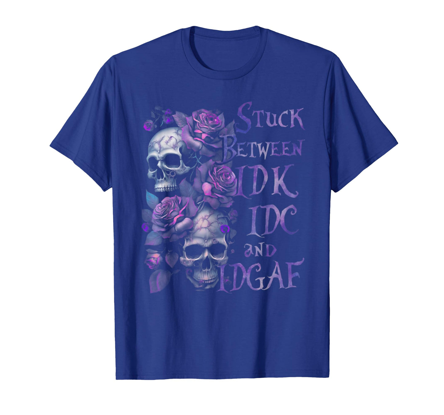 Stuck Between IDK IDC And IDGAF Funny Skull Roses T-Shirt