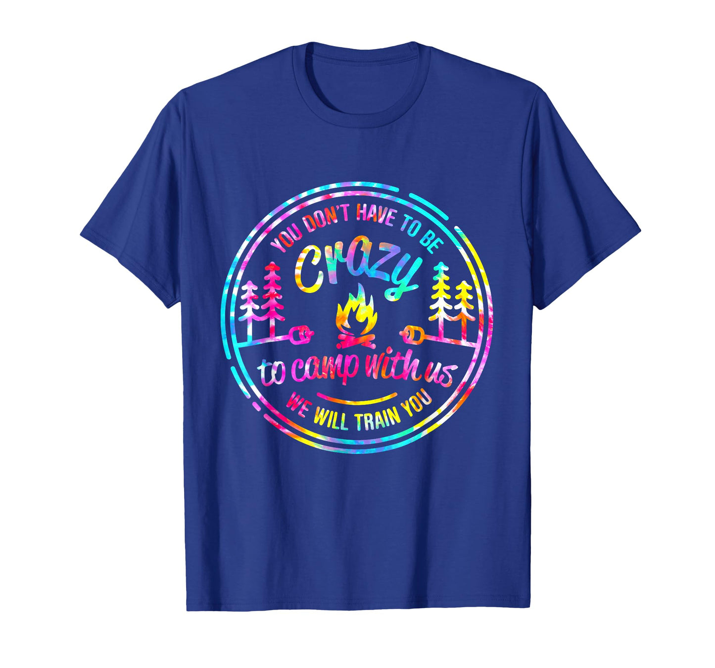 You Don't Have to Be Crazy To Camp With Us Tie Dye Camping T-Shirt