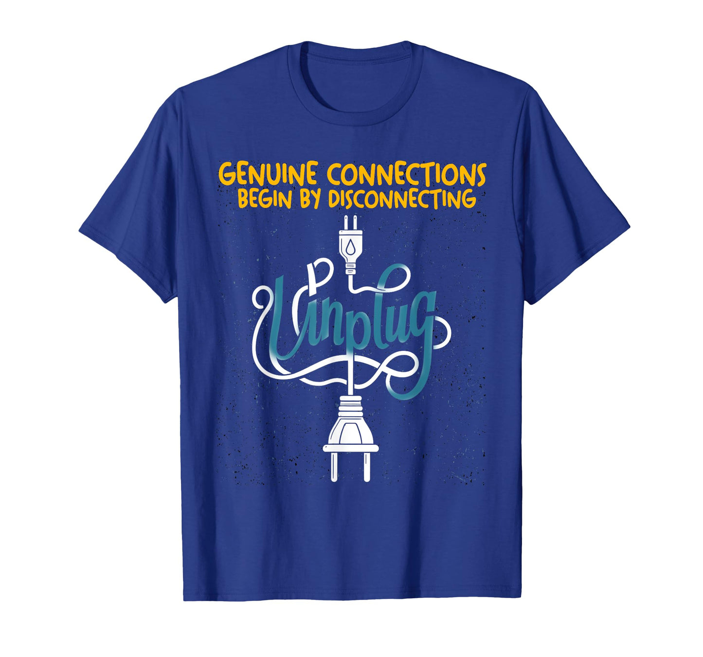 Unplug Genuine Connections Begin By Disconnecting T-Shirt