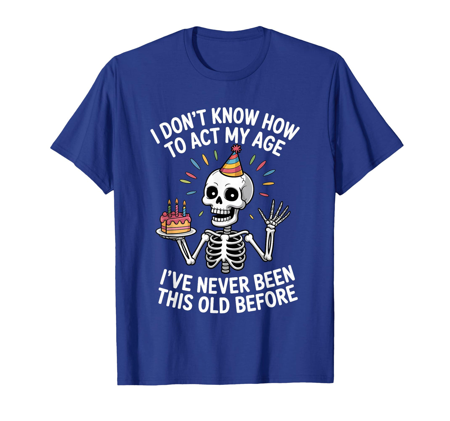 I Don't Know How to Act My Age I've Never Been This Old T-Shirt