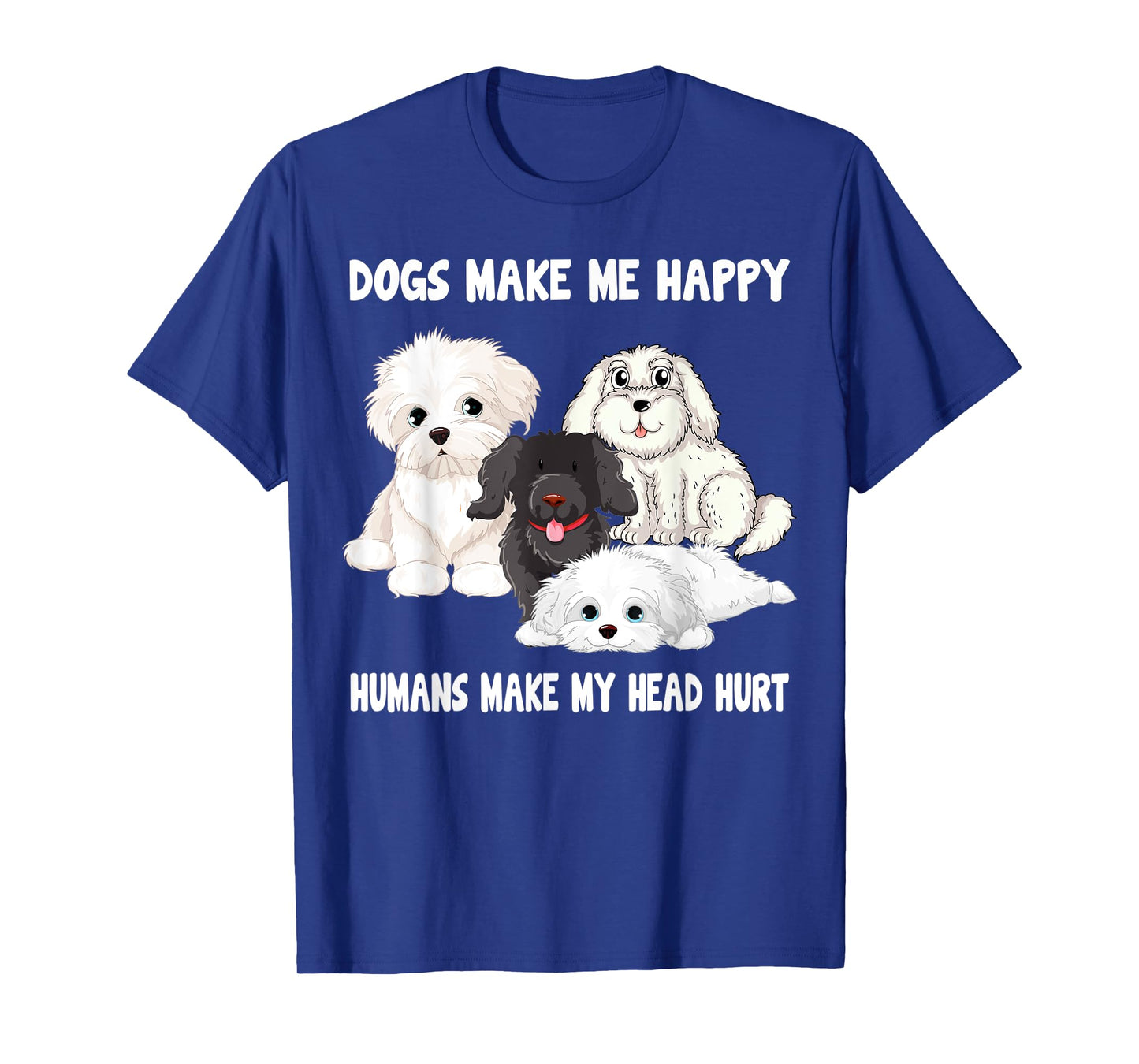 Dogs make me happy humans make my head hurt Funny Dog Lover T-Shirt