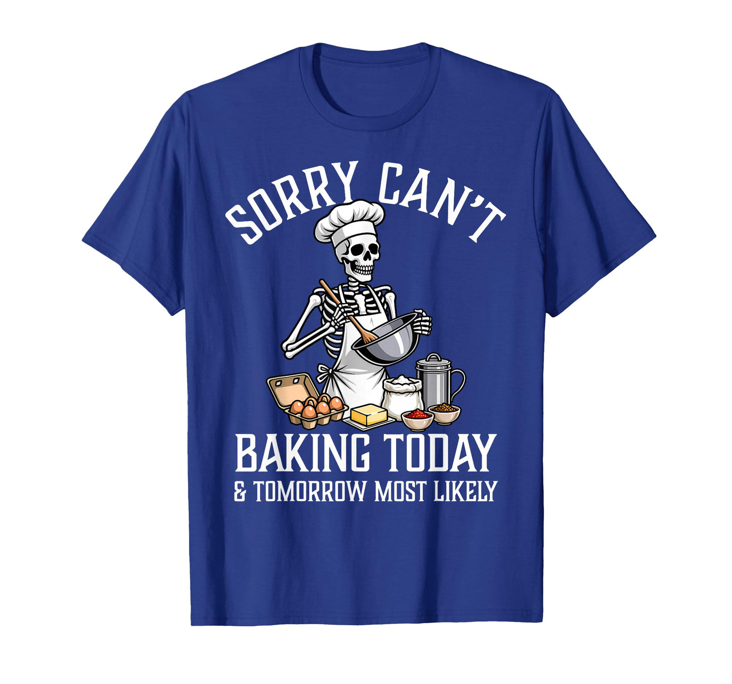 Sorry Can't Baking Today & Tomorrow Funny Skeleton Baker T-Shirt