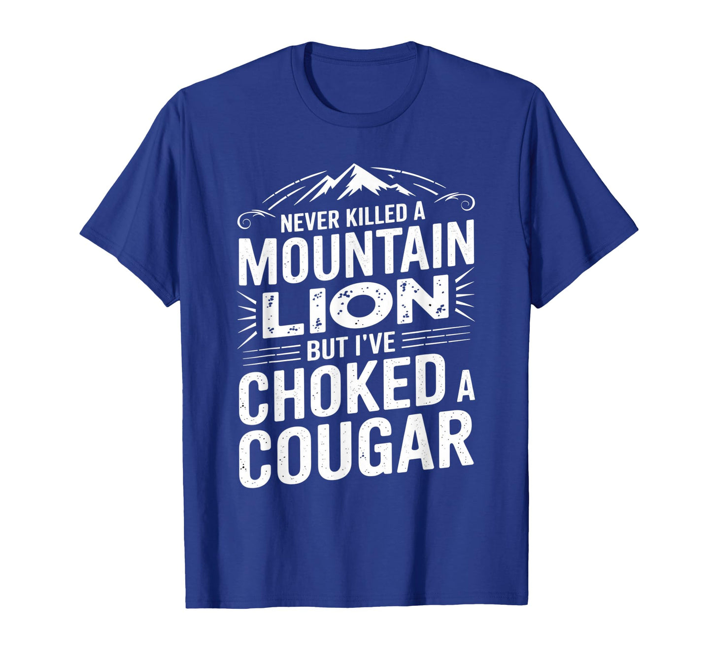 Never Killed A Mountain Lion But I've Choked A Cougar T-Shirt