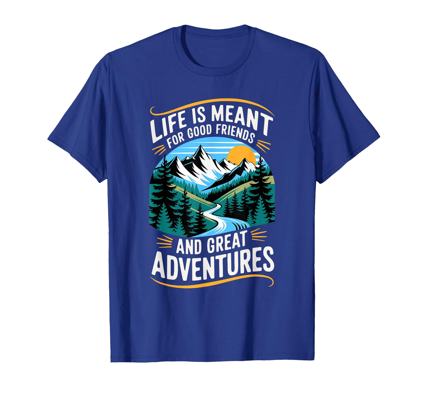 Life Is Meant For Good Friends And Great Adventures T-Shirt