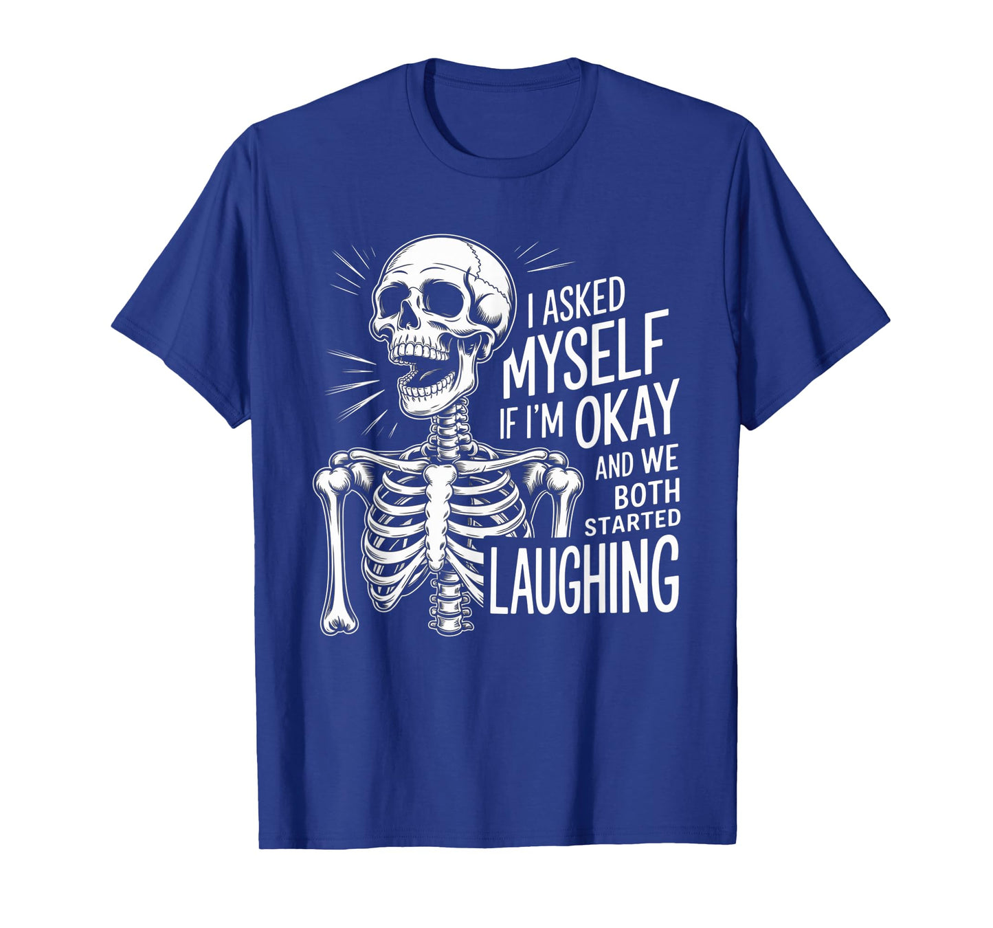 Skeleton I Asked Myself If I'm Okay and We Both Started T-Shirt