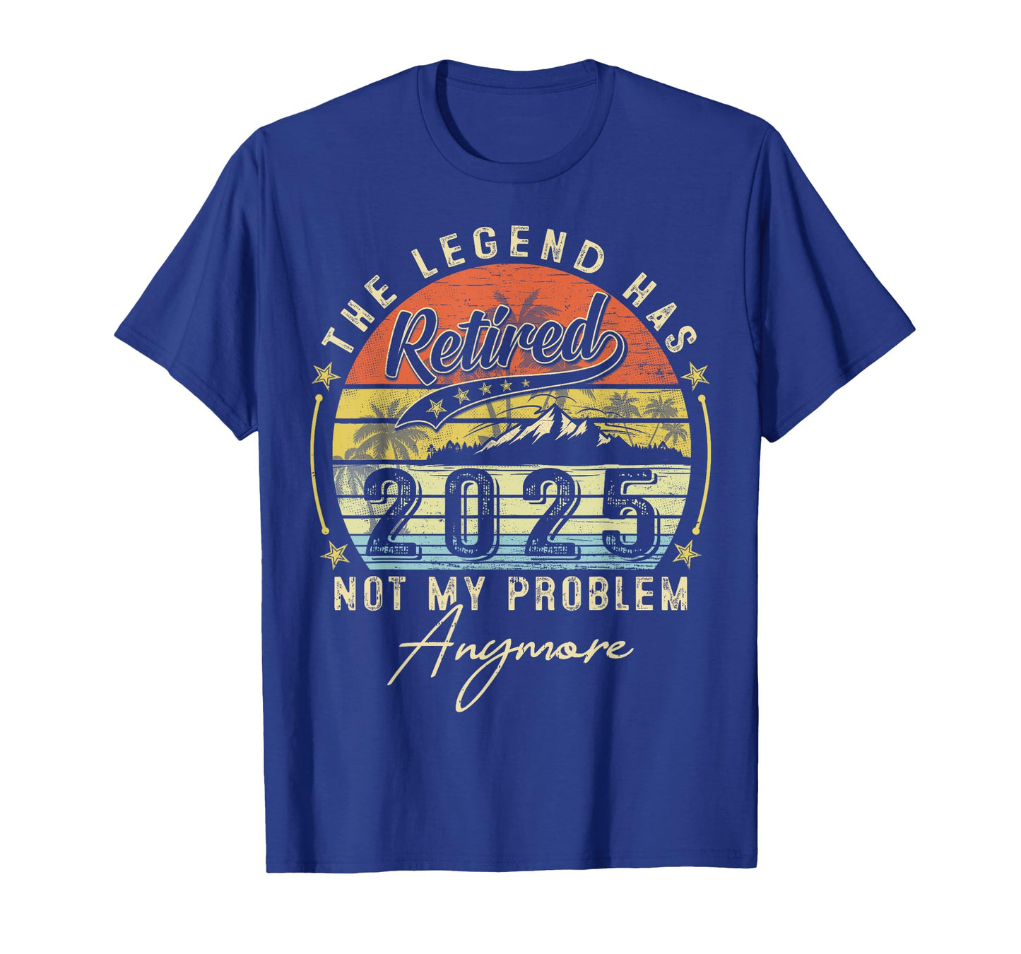 Legend Has Retired 2025 Not My Problem Anymore Retirement T-Shirt