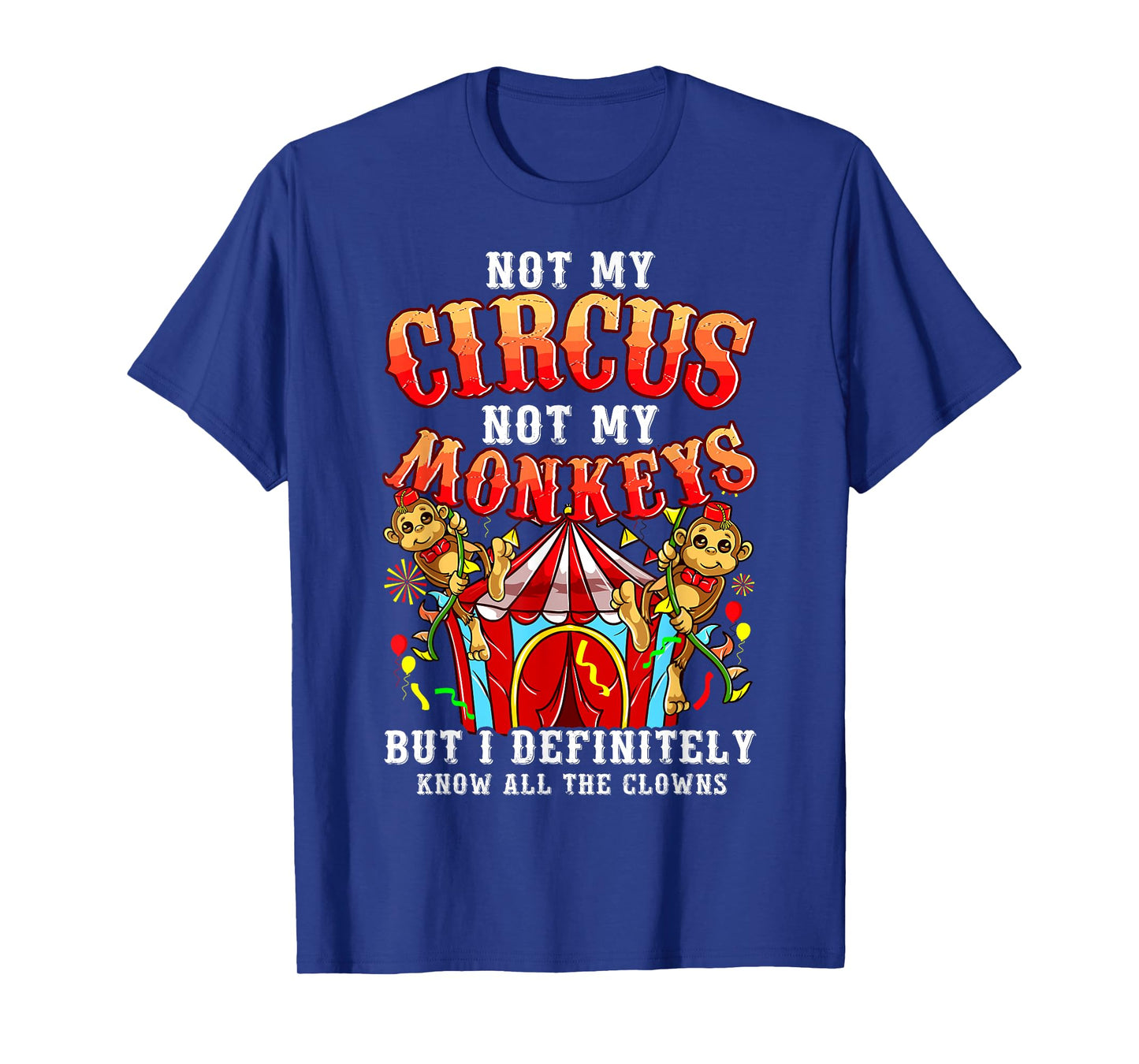 Funny Not My Circus Not My Monkeys But I Know All The Clowns T-Shirt