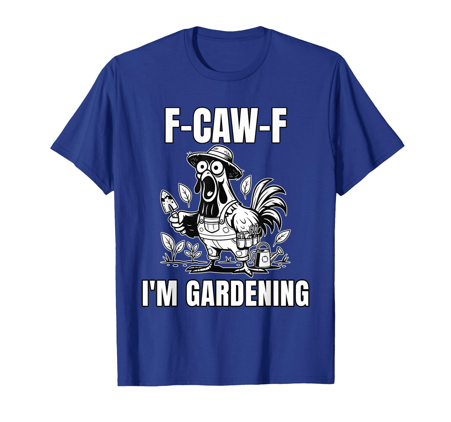 F-CAW-F Iβm Gardening Funny Gardener Rooster Meme T-Shirt