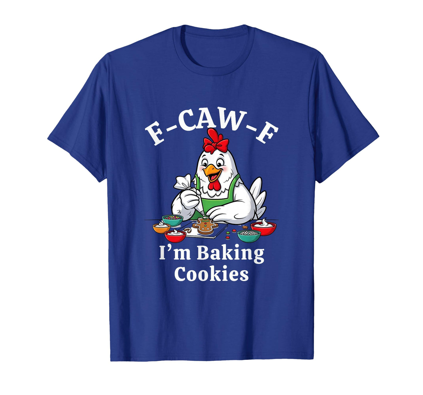 F-Caw-F I'm Baking Cookies F CAW F Chicken T-Shirt