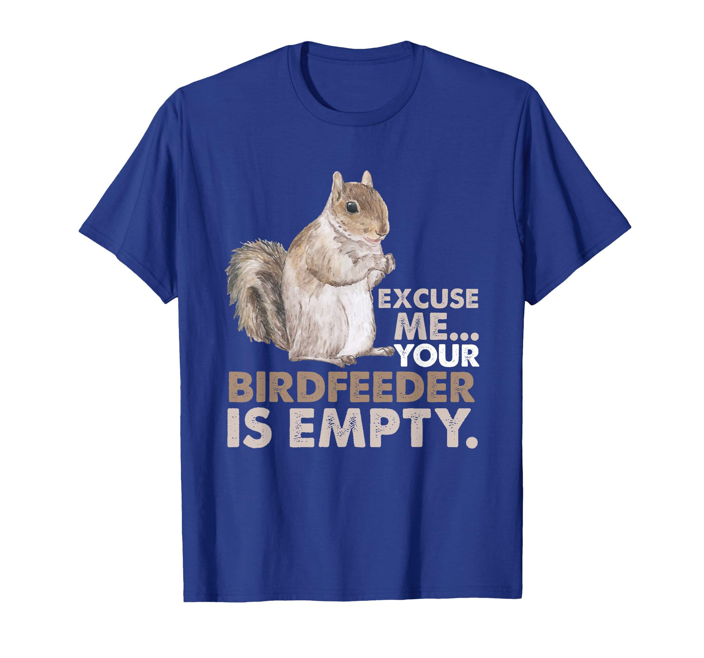 Squirrel Excuse Me Your Birdfeeder Is Empty T-Shirt