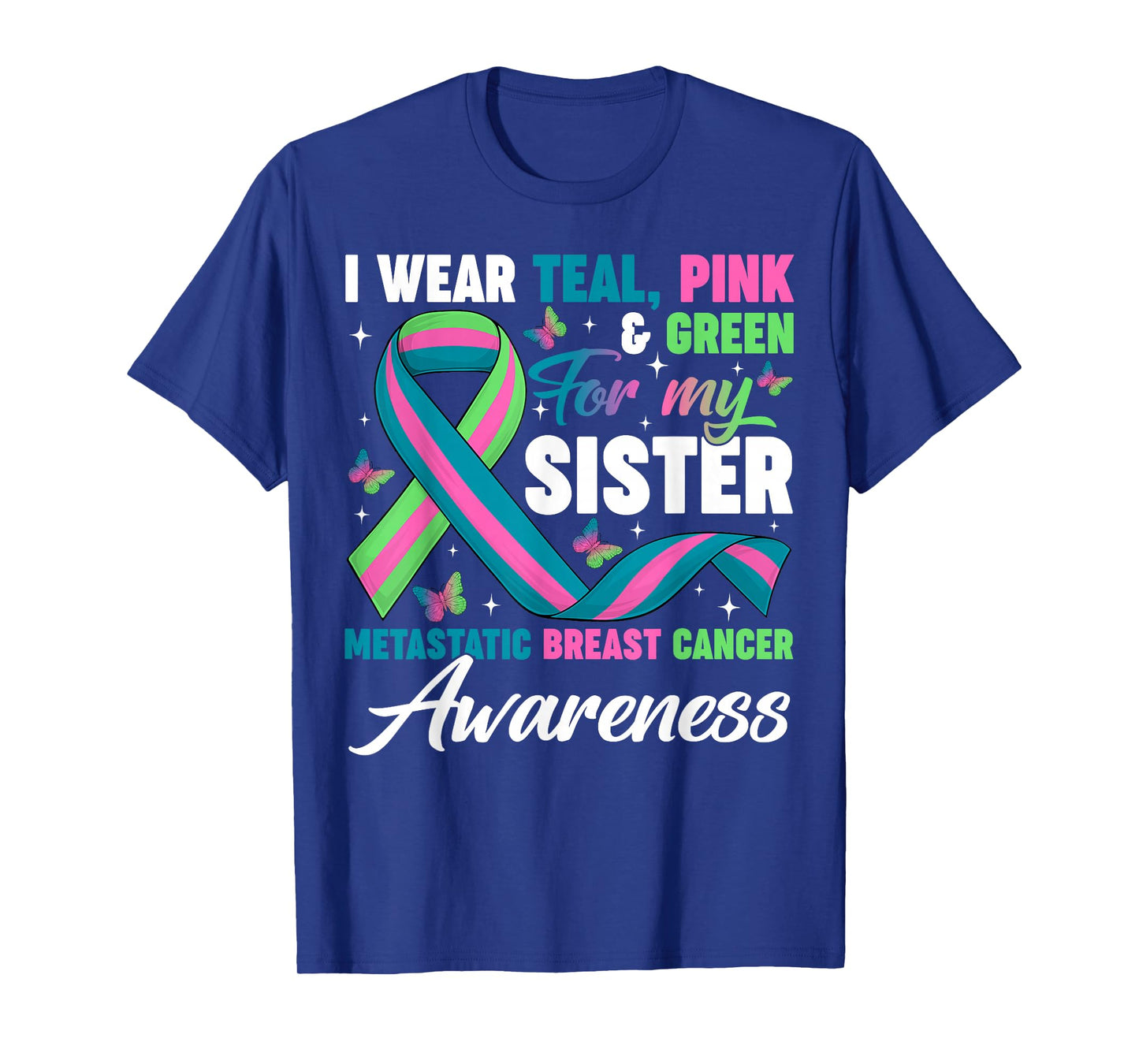 Wear Green Teal Pink for My Sister Metastatic Breast Cancer T-Shirt