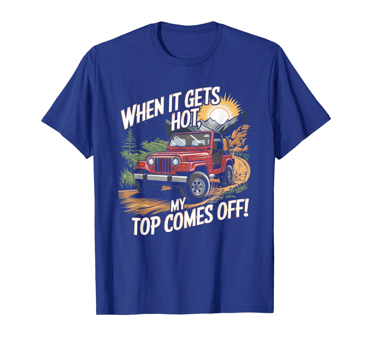 When It Gets Hot My Top Comes Off Off Road SUV T-Shirt