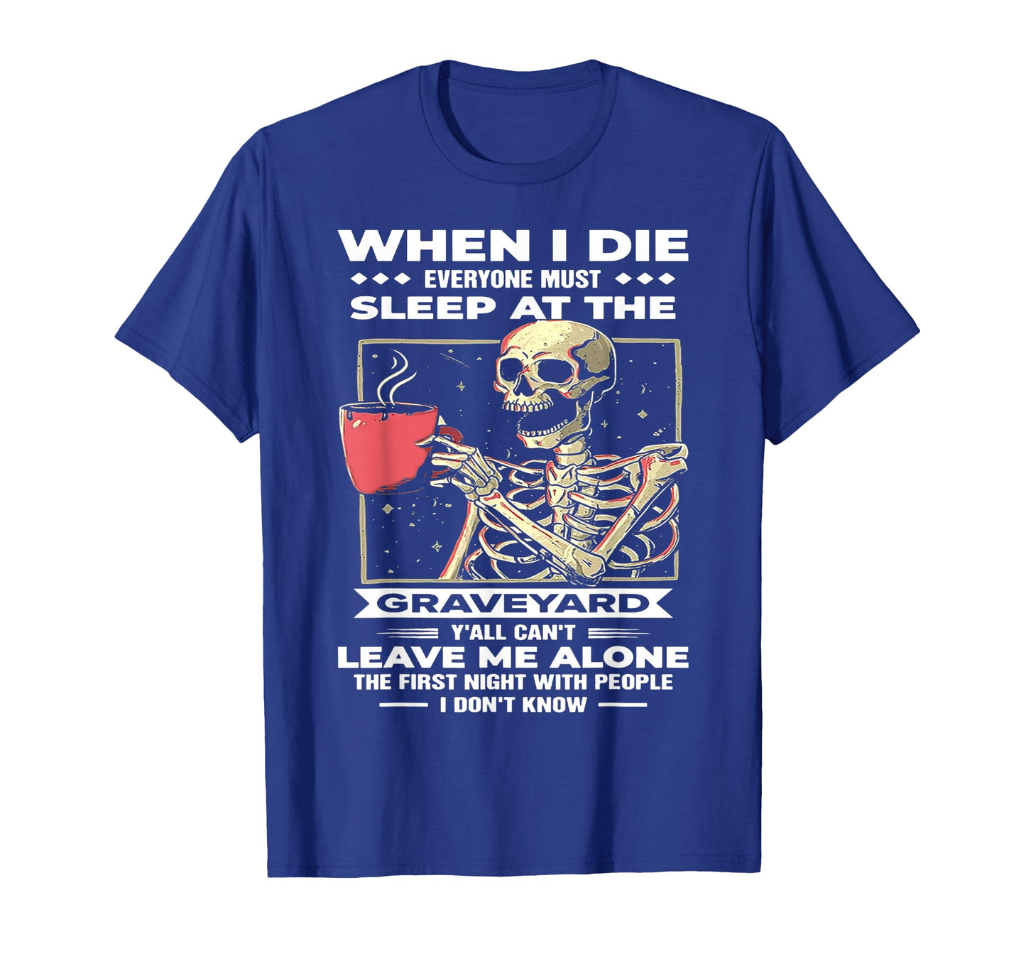 Skeleton - When I Die Everyone Must Sleep at The Graveyard T-Shirt