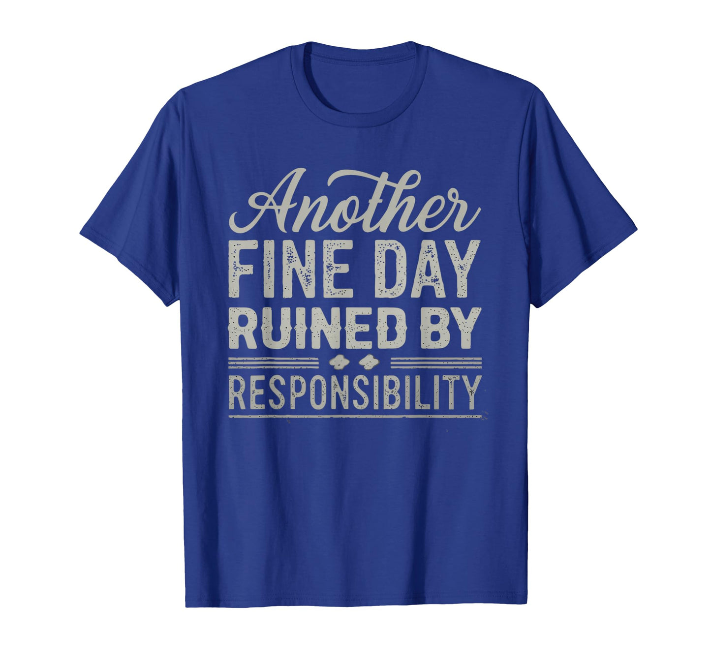 Another Fine Day Ruined by Responsibility Funny Graphic tee T-Shirt