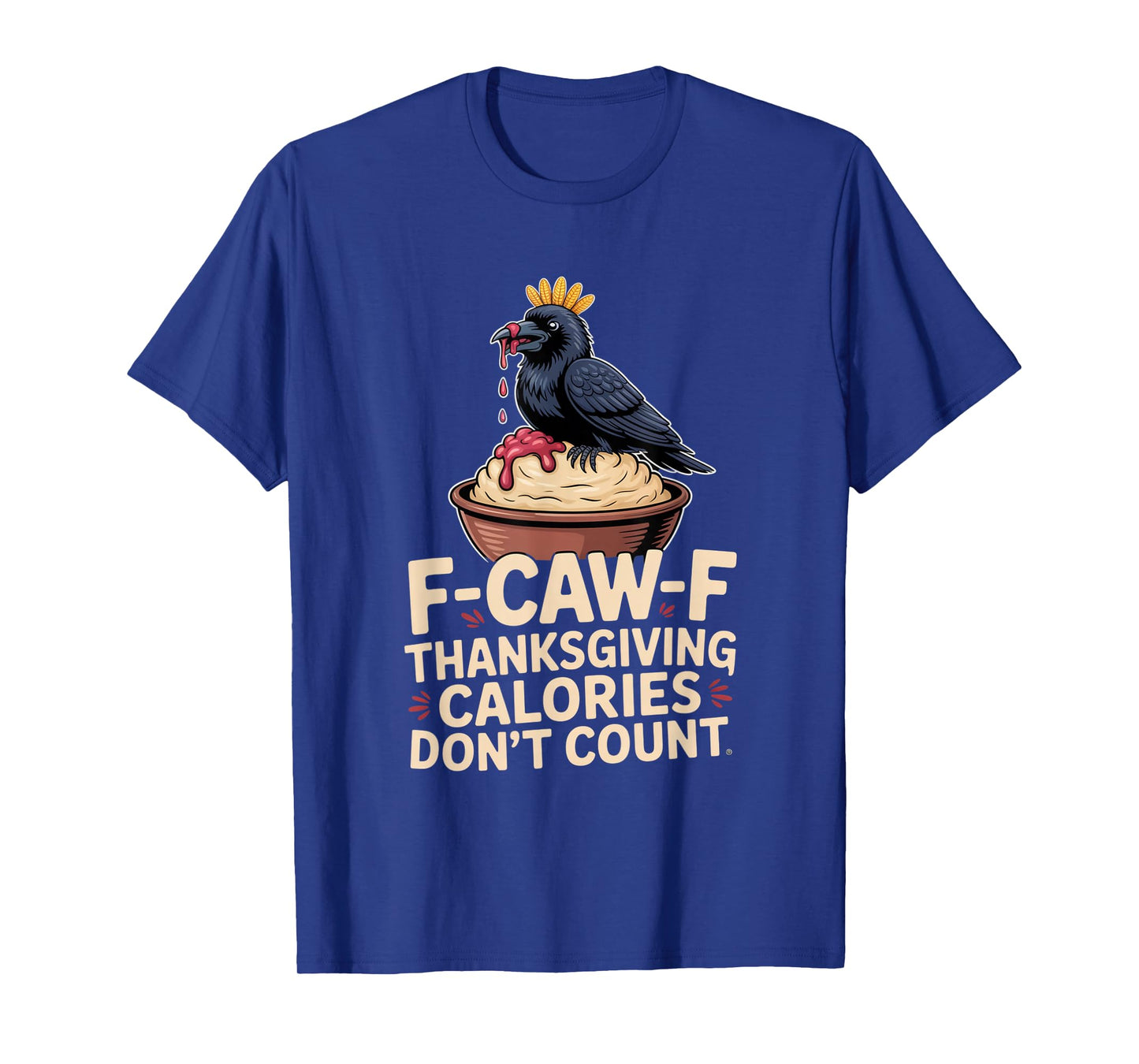 F-CAW-F Crow Thanksgiving Calories Don't Count Funny Turkey T-Shirt