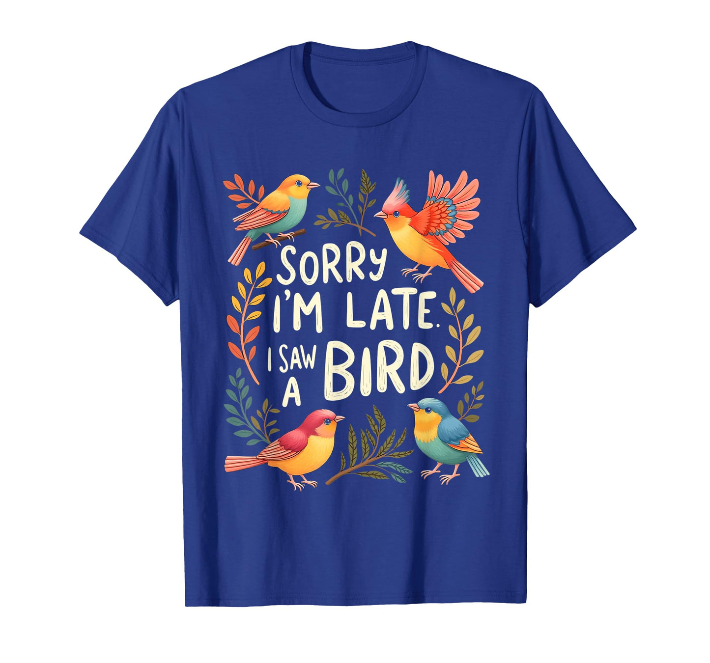SORRY I'M LATE. I SAW A Bird Whimsical Bird T-Shirt