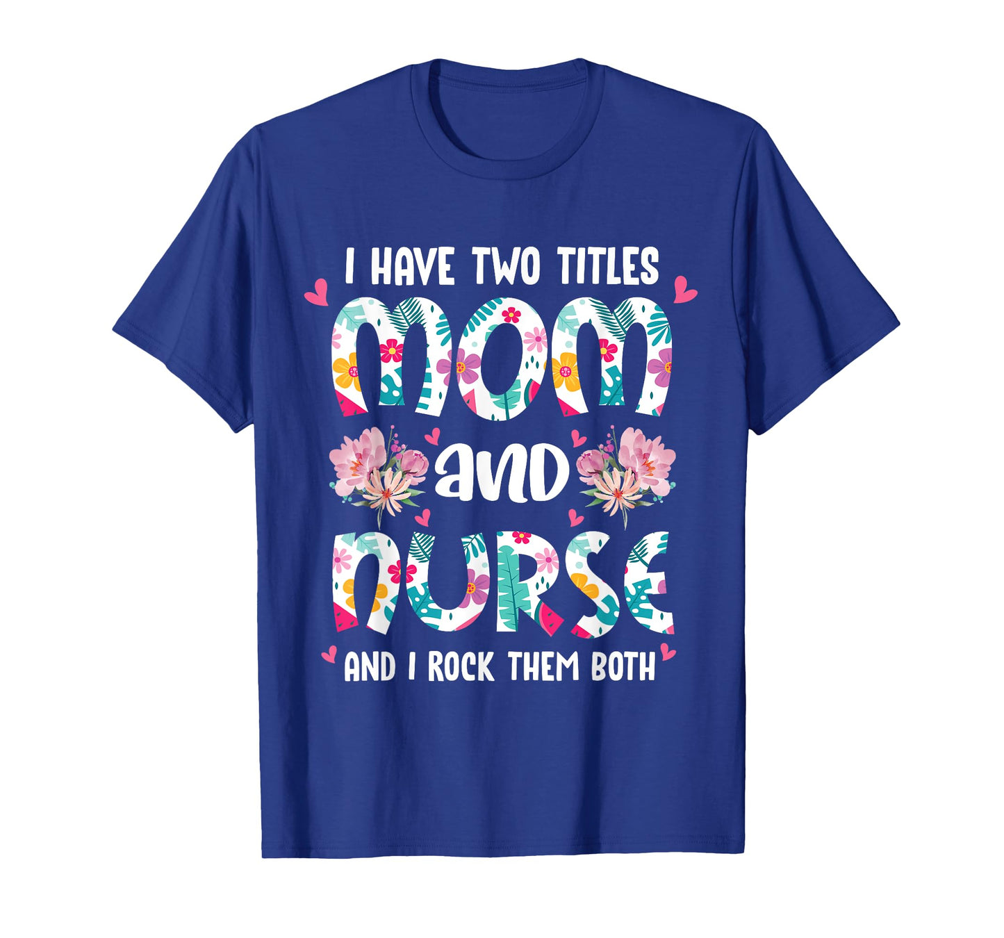 I Have Two Titles Mom and Nurse Happy Mother's Day Floral T-Shirt