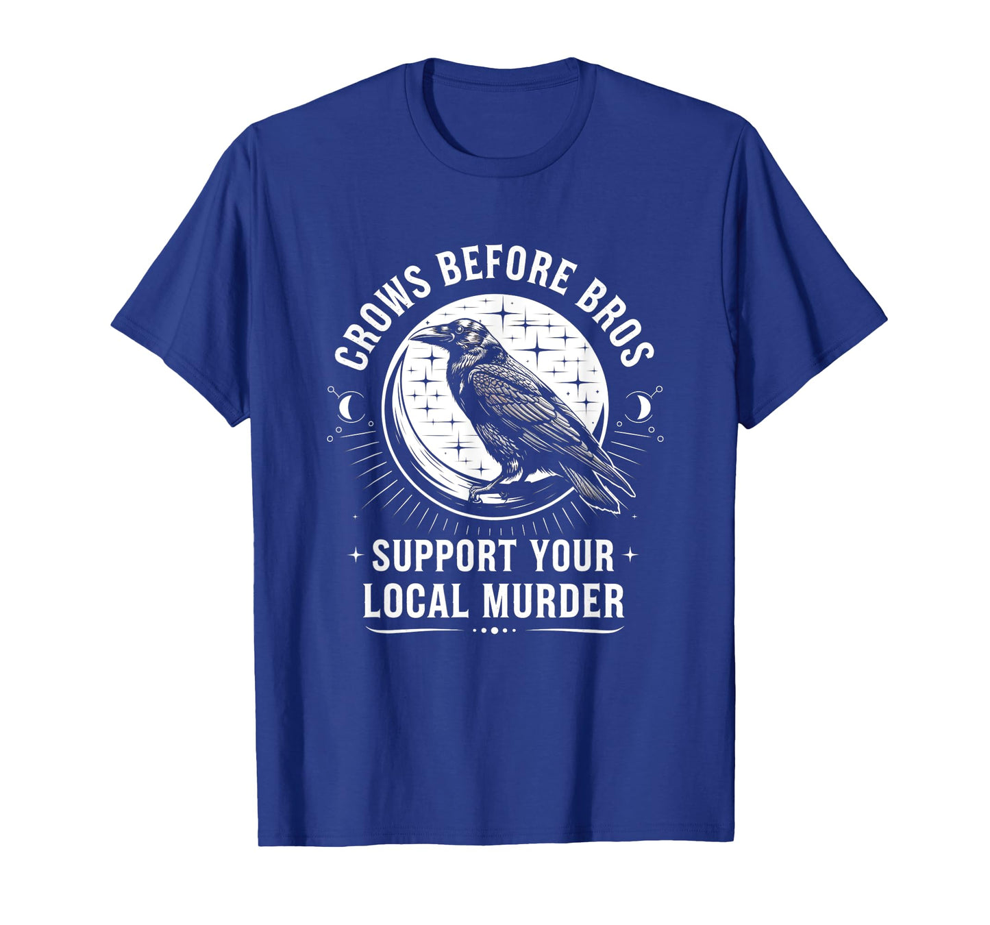 Crows Before Bros Support Your Local Murder Raven T-Shirt