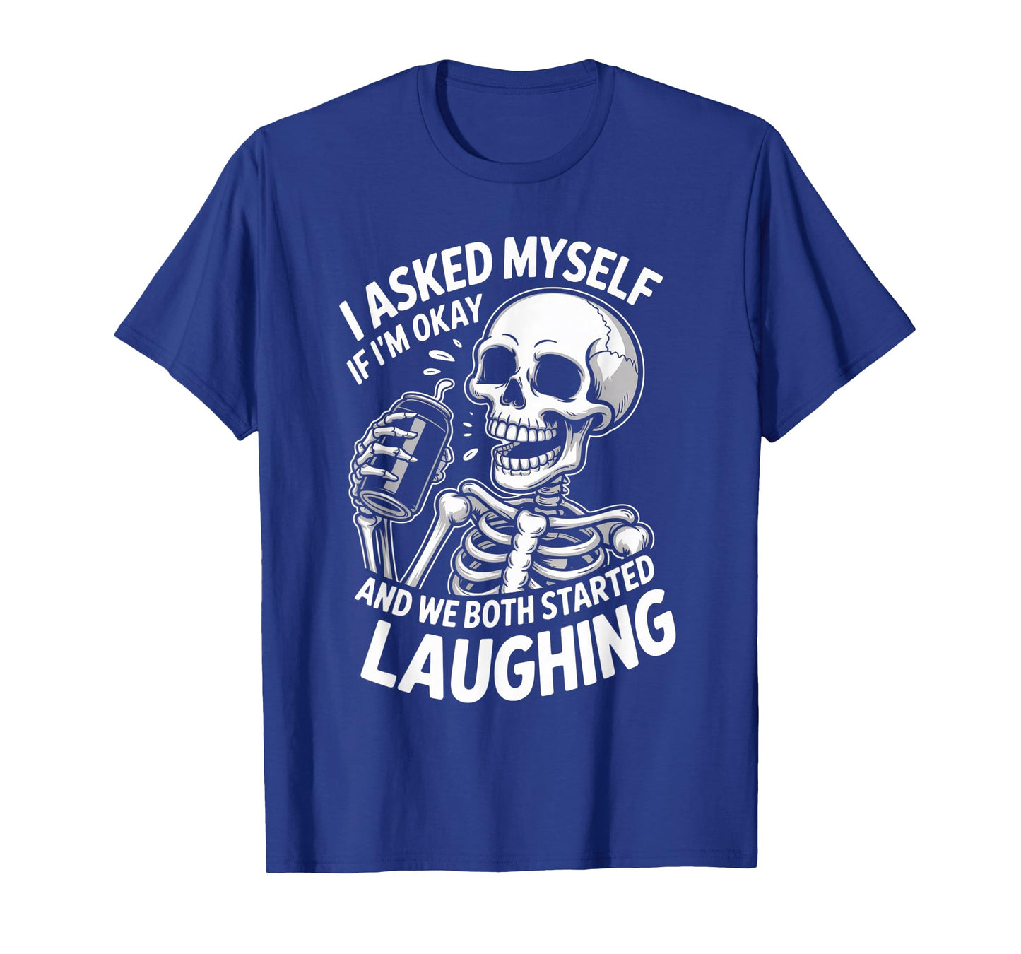 Skeleton I Asked Myself If I'm Okay and We Both Started T-Shirt