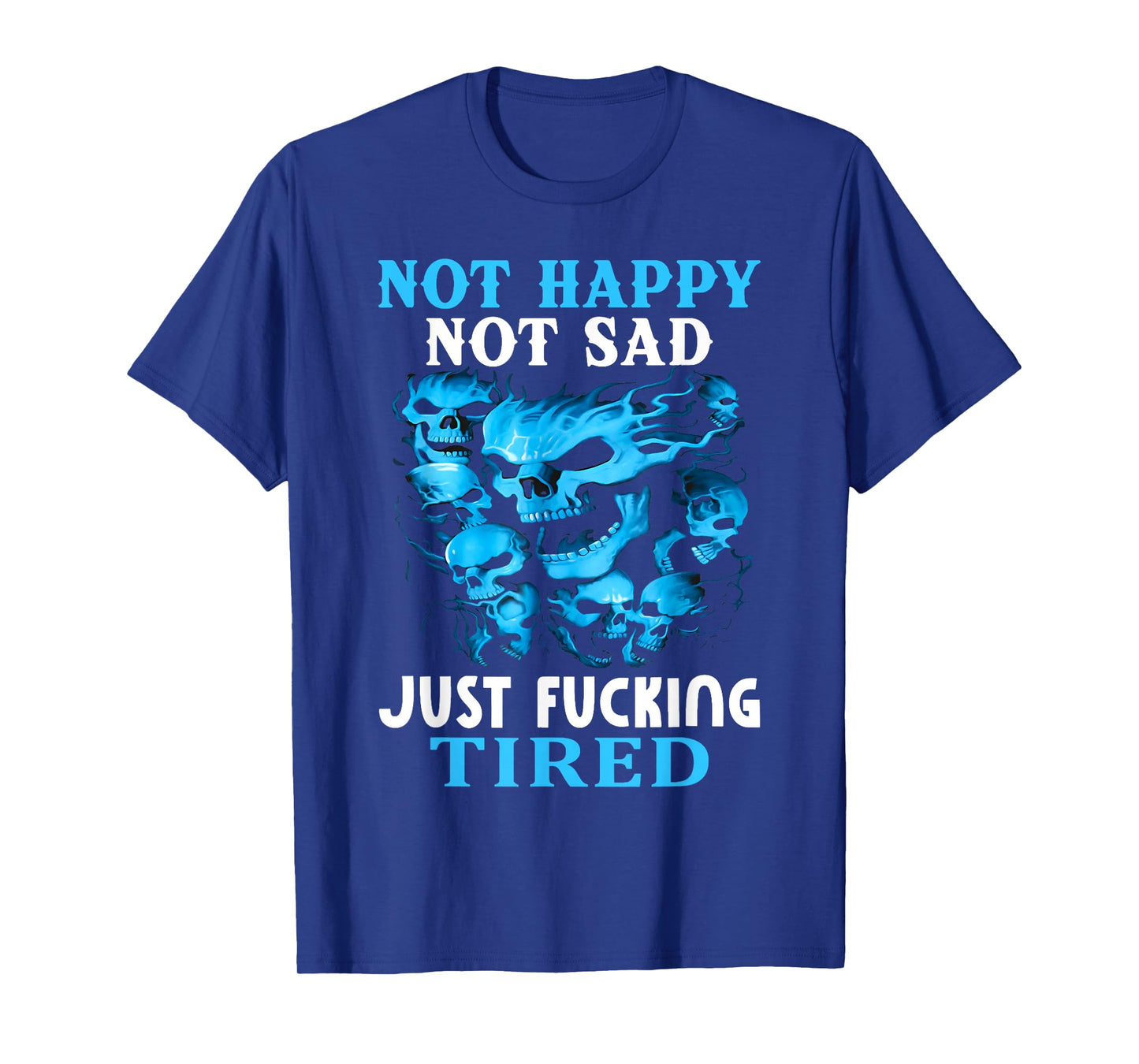 Not Happy Not Sad Just Fcking Tired Skull Skeleton Saying T-Shirt