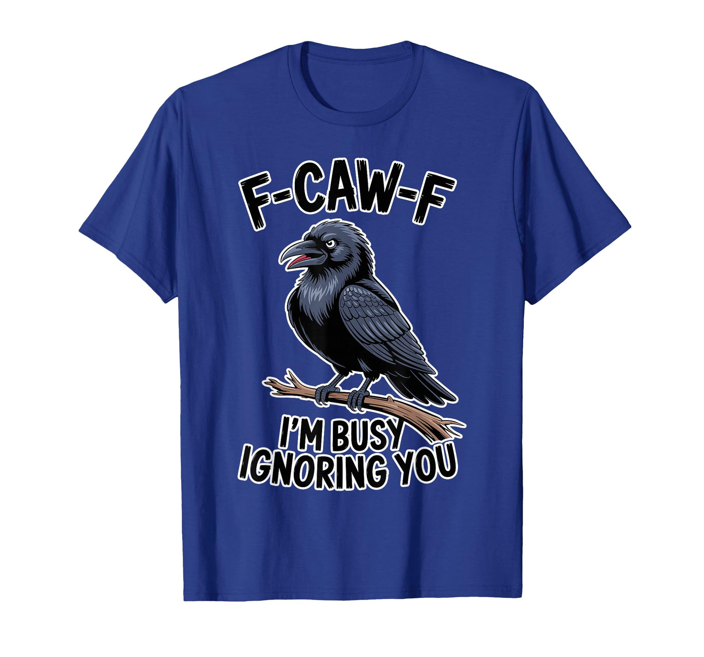 F-Caw-F Funny Raven Iβm Busy Ignoring You Crow Adult Humor T-Shirt