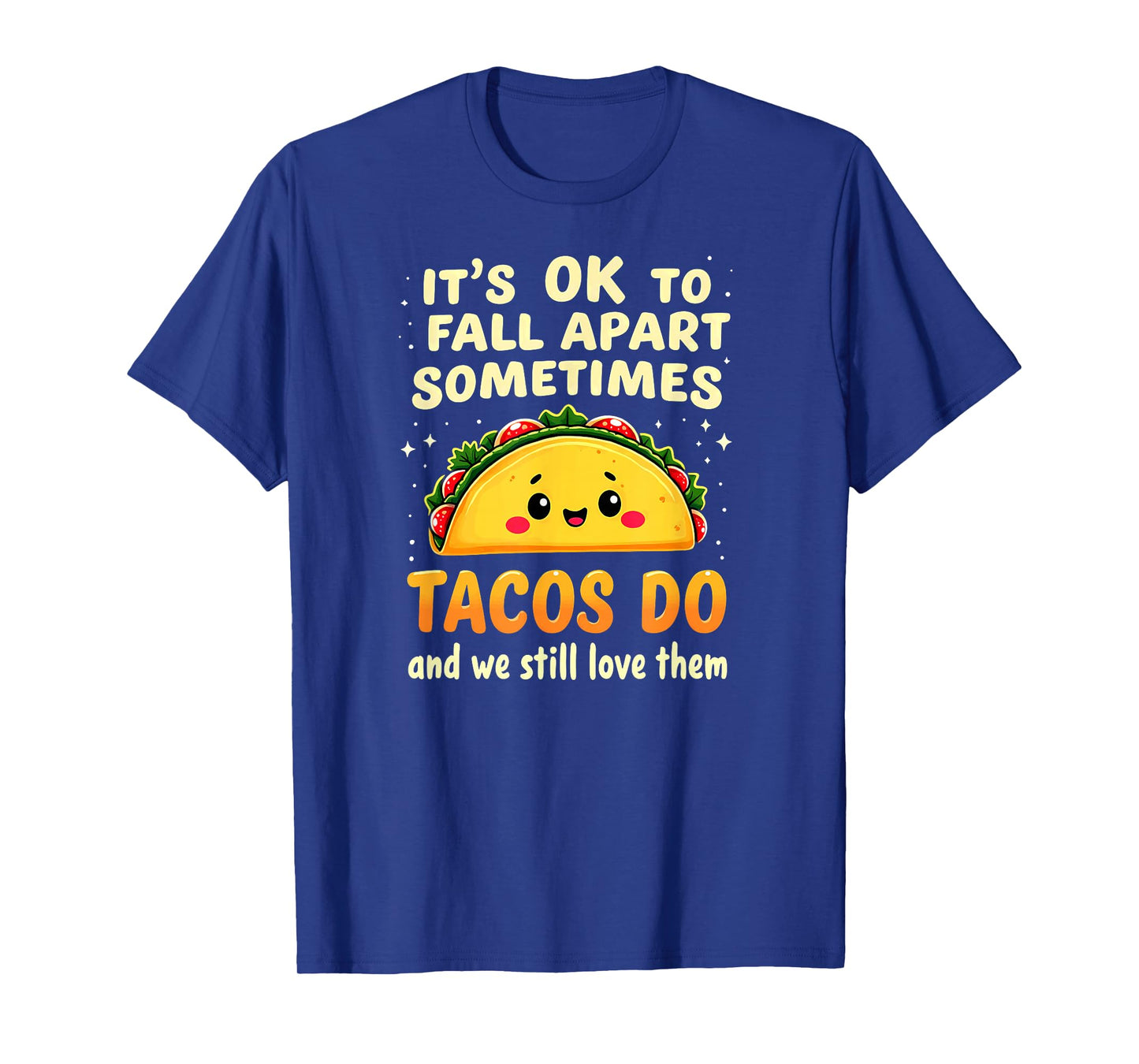 It's Ok to Fall Apart Sometimes Tacos Do T-Shirt