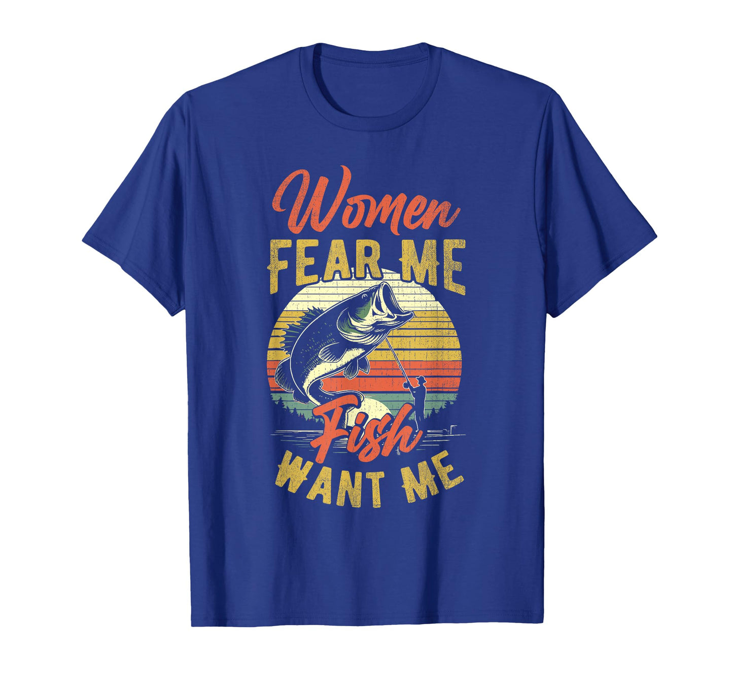 Women Fear Me Fish Want Me Funny Fishing For Fisherman T-Shirt