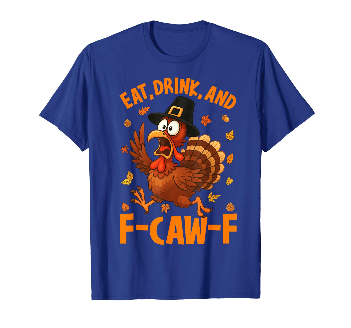 Eat Drink and F-Caw-F Turkey Funny Thanksgiving Autumn Fall T-Shirt
