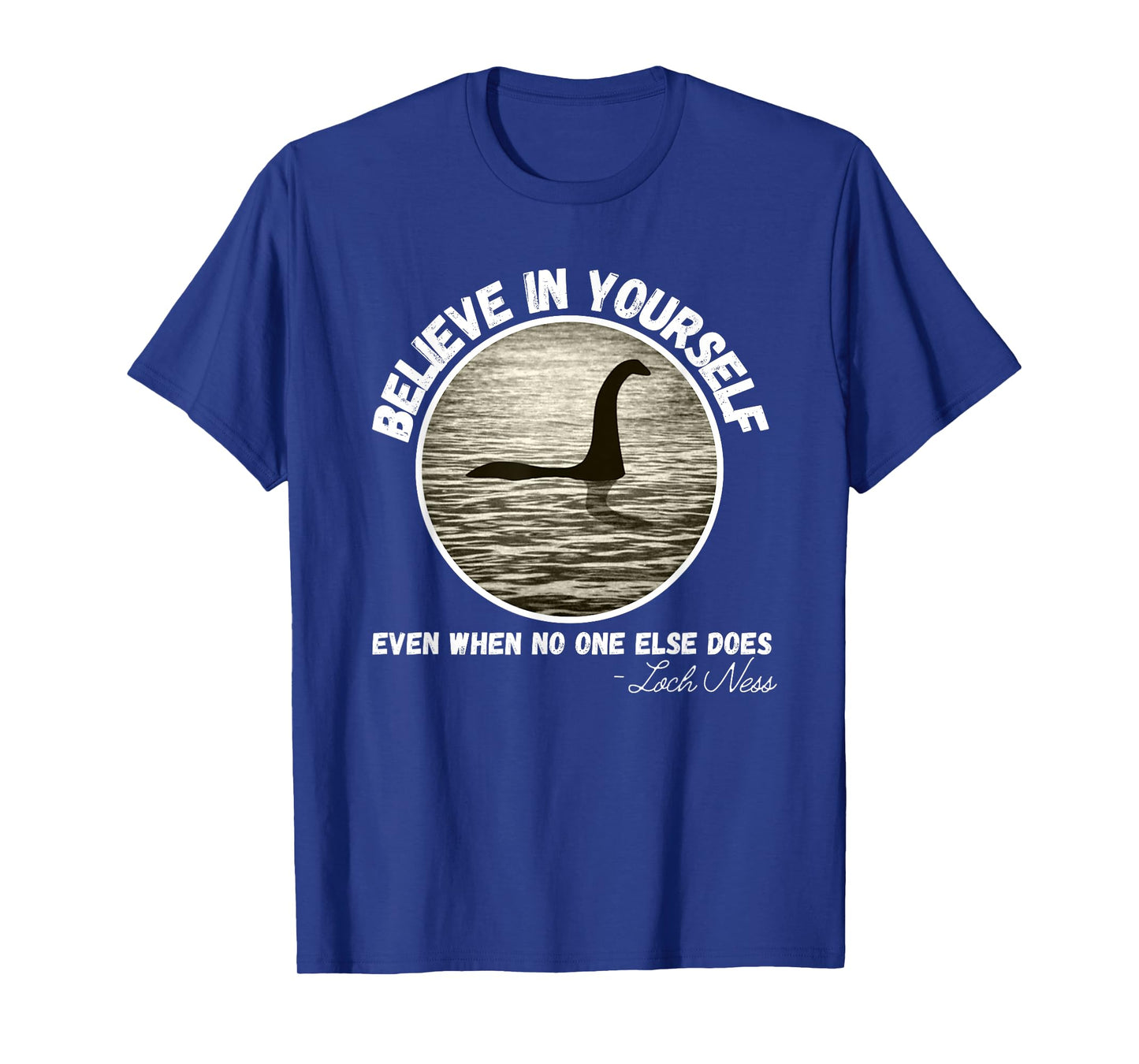 Believe In Yourself Even When No One else Does Fun Loch Ness T-Shirt