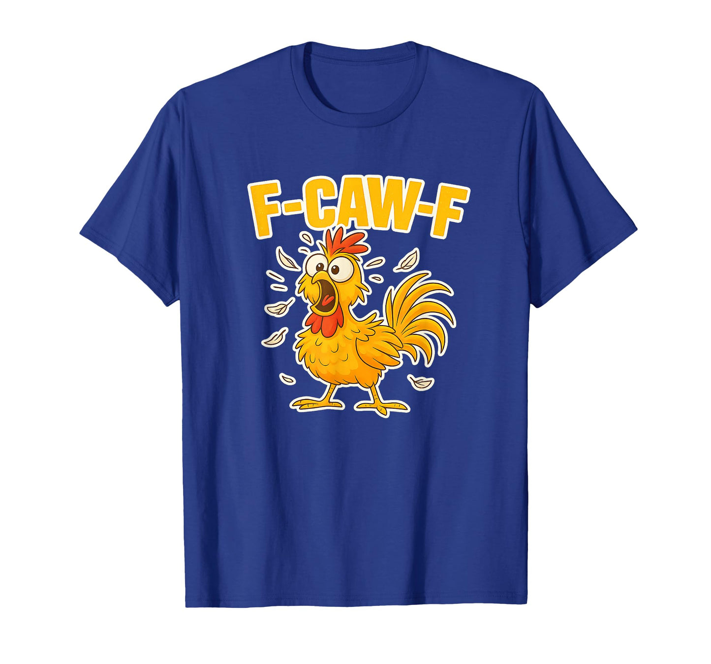 F-Caw-F Funny FCAWF Dark Humor Chicken Women Men T-Shirt