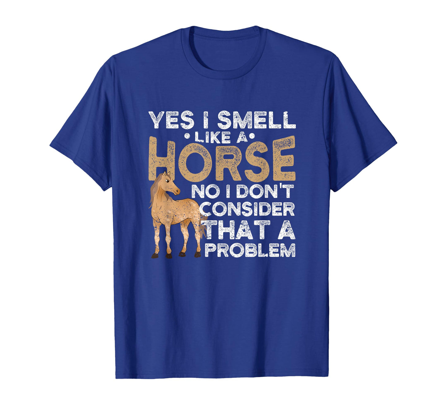 Yes I Smell Like A Horse No I Don't Consider That A Problem T-Shirt
