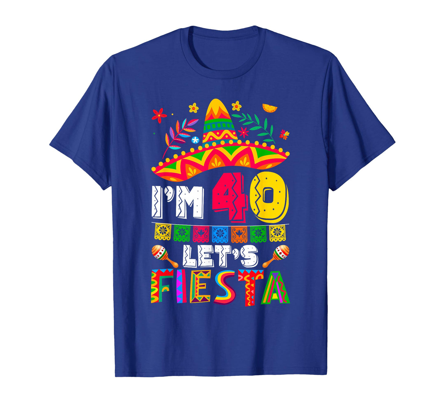 I'm 40 Years Old Let's Fiesta 40th Birthday Mexico 5 de Mayo T-Shirt