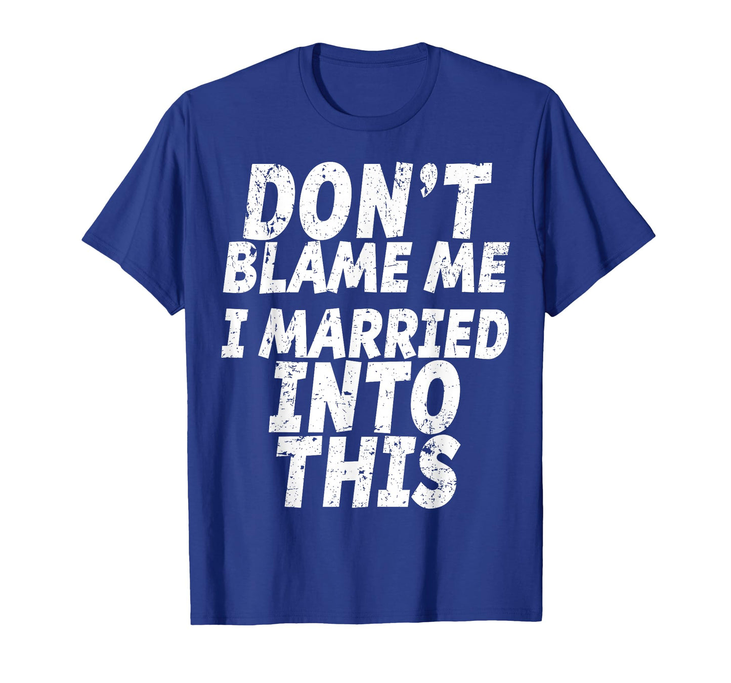 Don't Blame Me I Married into This Shirt Funny Inlaw T-Shirt T-Shirt