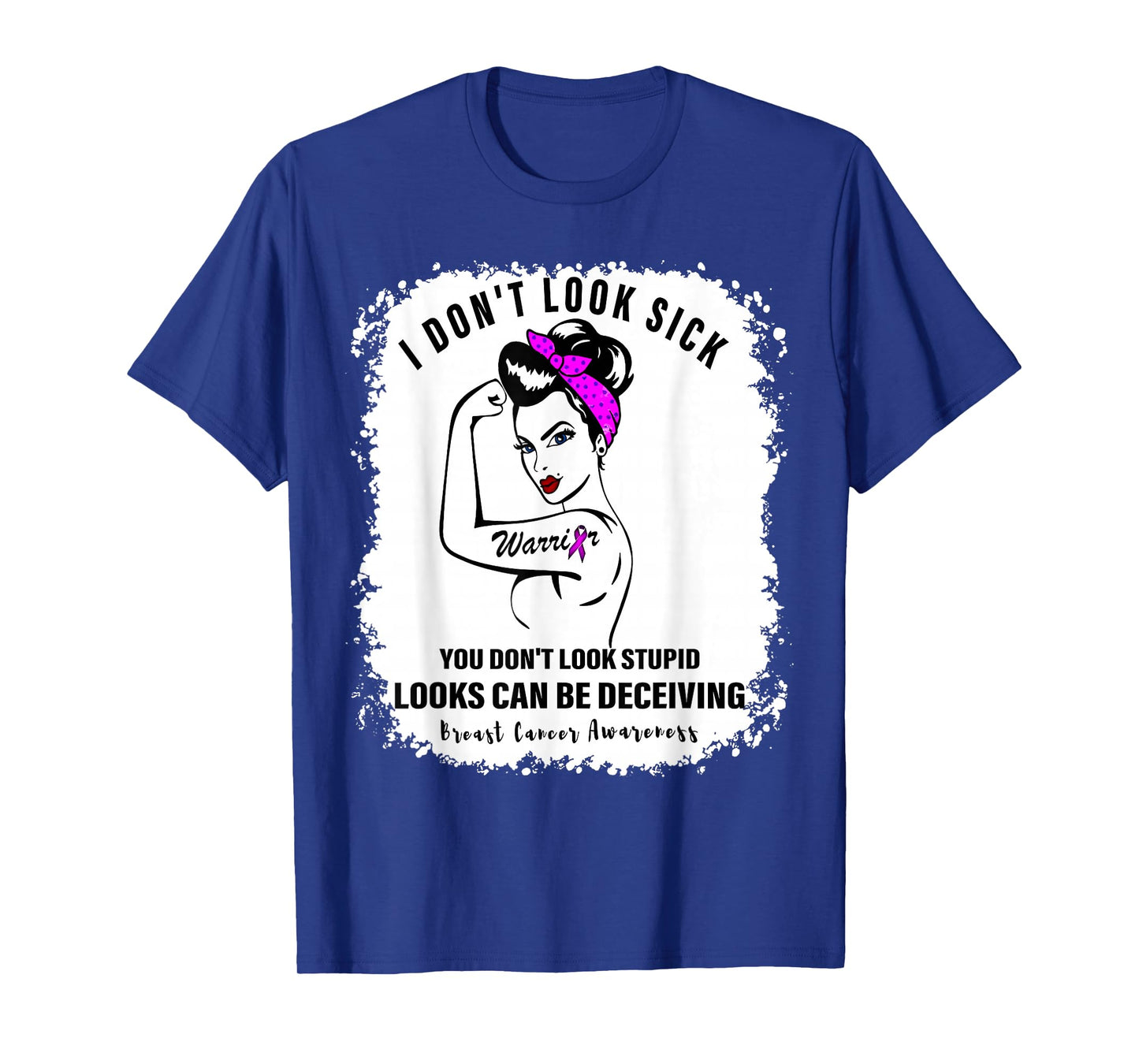 I Don't Look Sick You Don't Look Stupid Breast Cancer Women T-Shirt