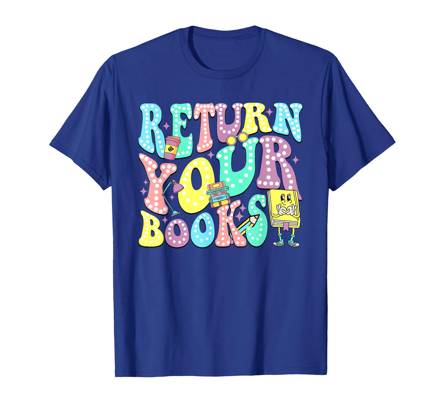 Return Your Books End School Year School Librarian Teacher T-Shirt for Men Women Girls Kids