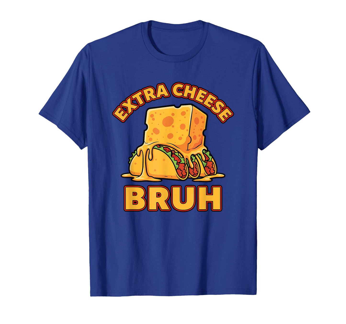 Extra Cheese Bruh Funny Melty Taco Cinco De Mayo Humor T-Shirt