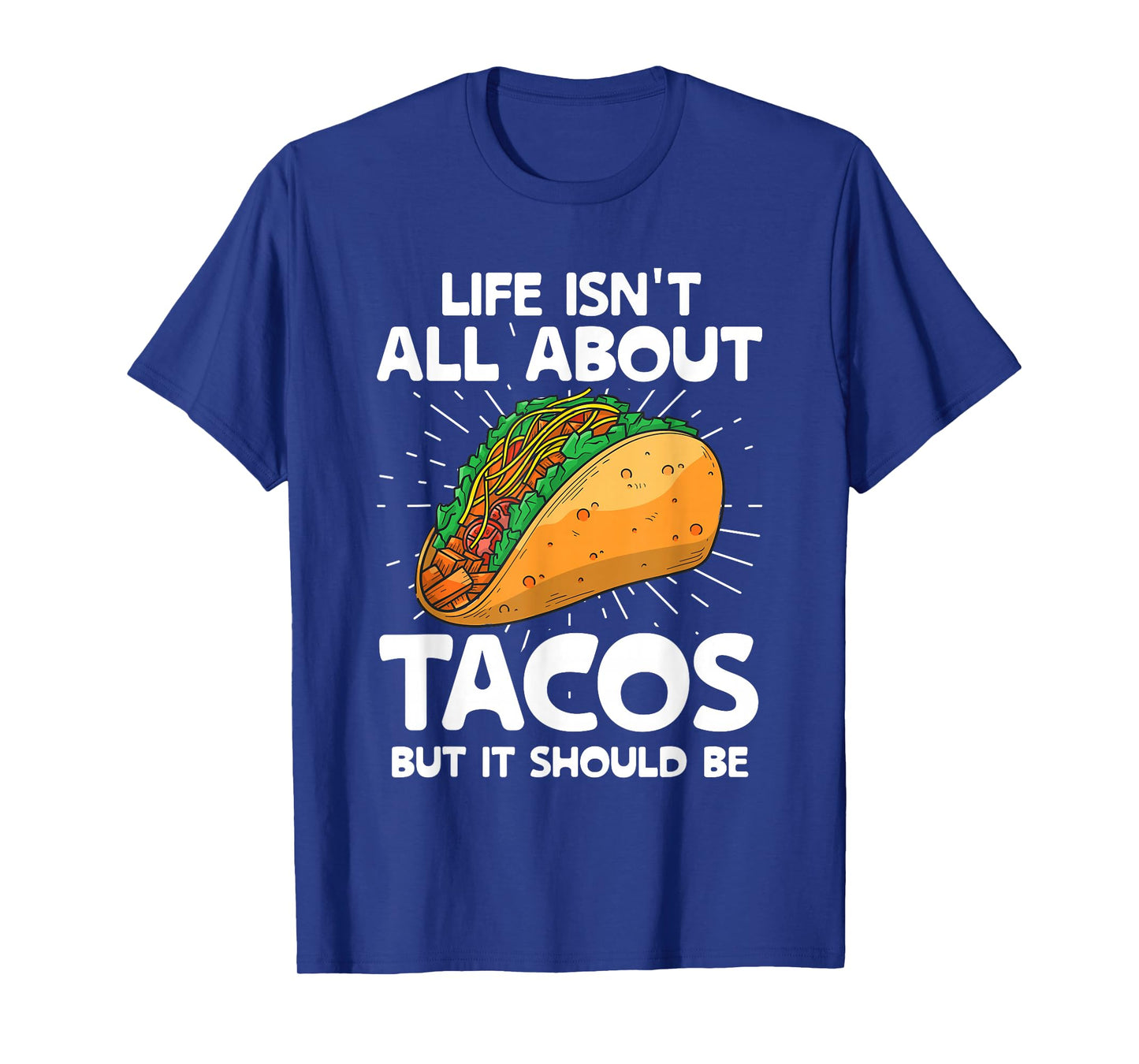 Life Isn't All About Tacos But It Should Be Tacos Taco Food T-Shirt