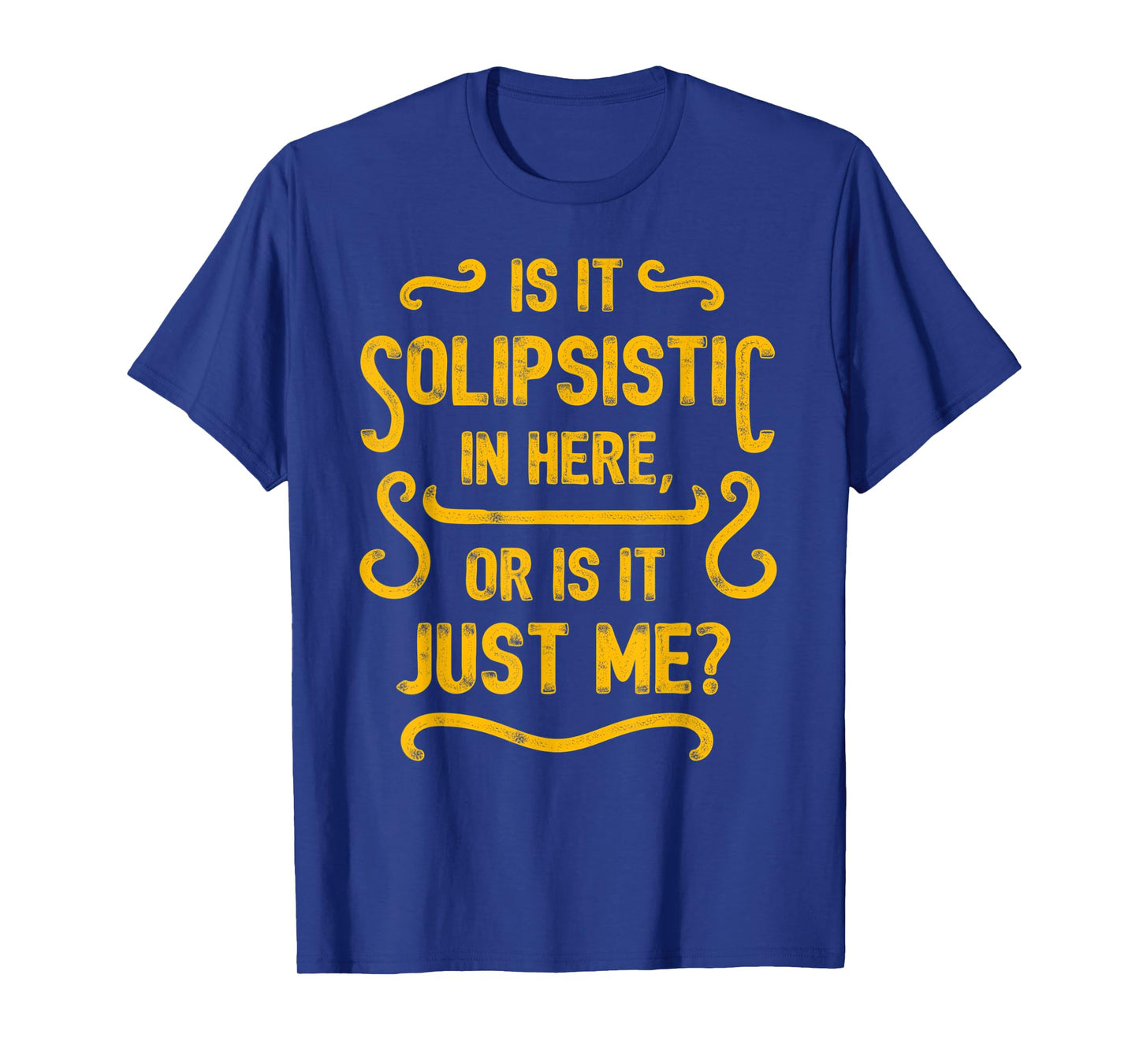 Is it solipsistic in here, or is it just me? T-Shirt