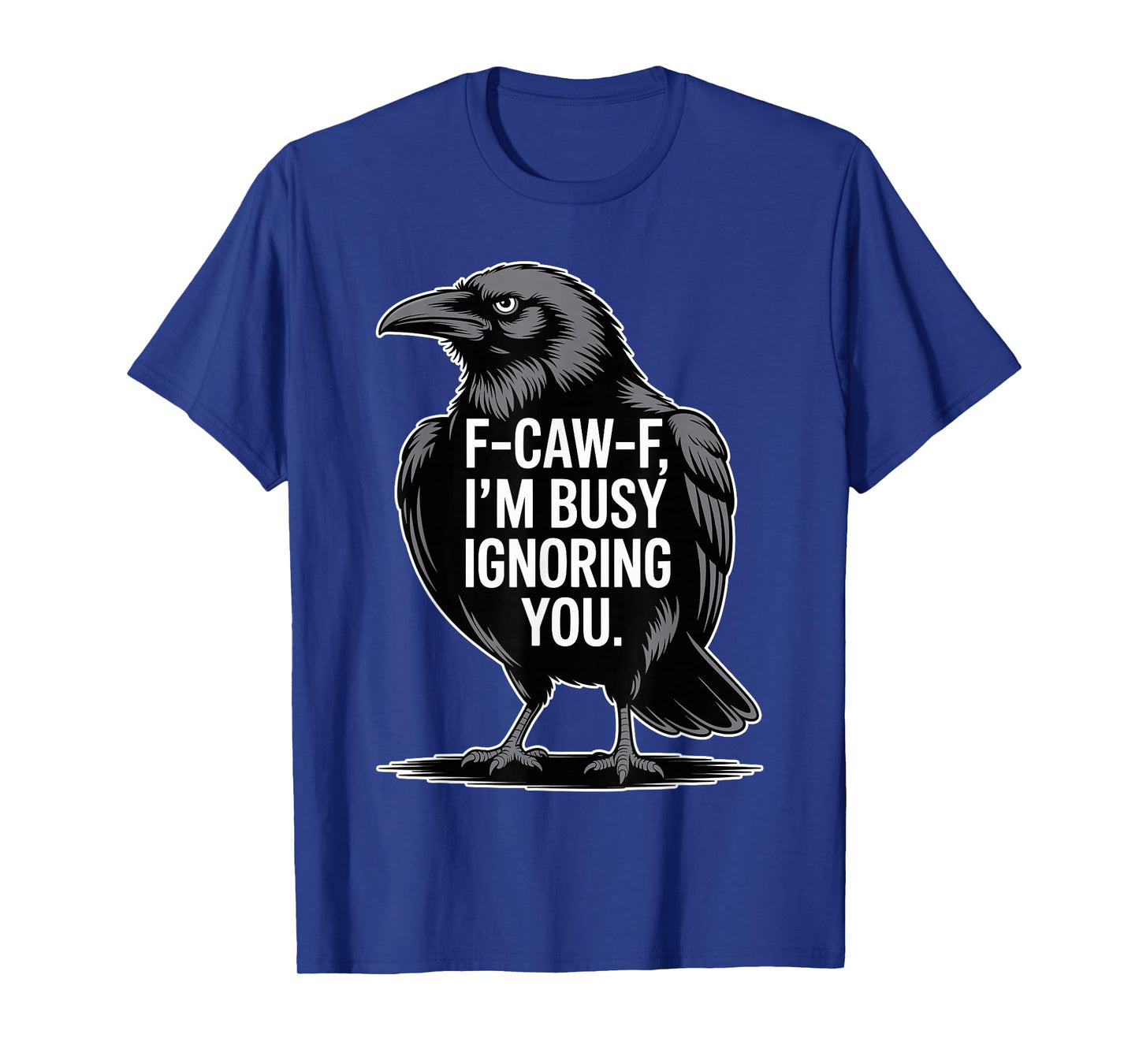 F-Caw-F Iβm Busy Ignoring You Funny Crow Raven Saying Gift T-Shirt