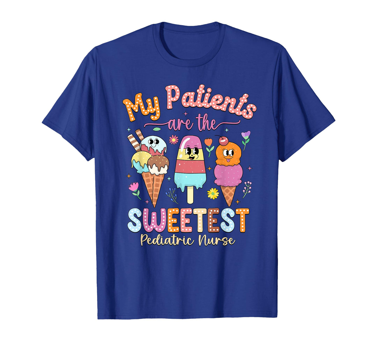 My Patients Are The Sweetest Summer Break Pediatric Nurse T-Shirt