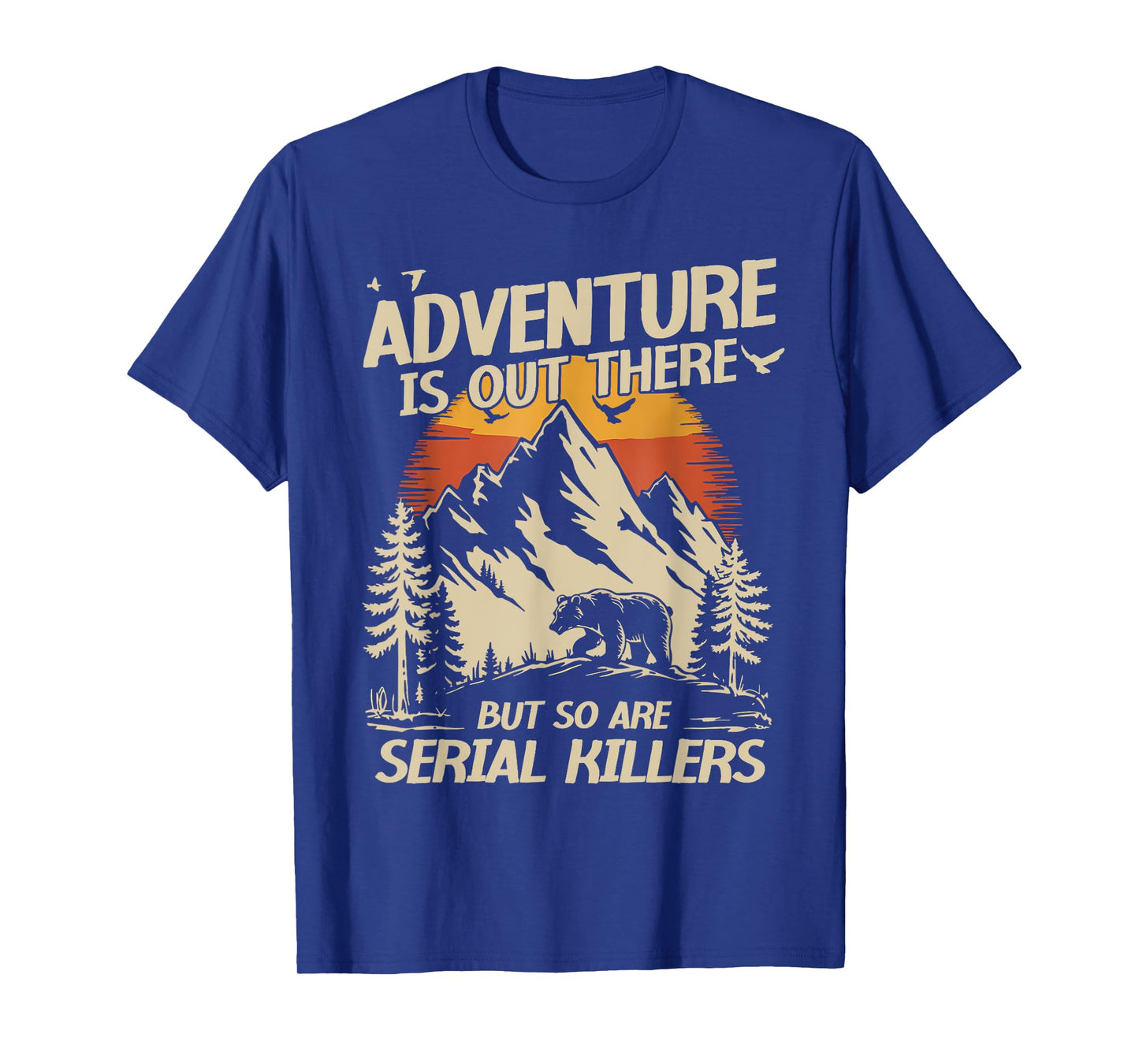 Adventure Is Out There But So Are Serial Killers Men Women T-Shirt