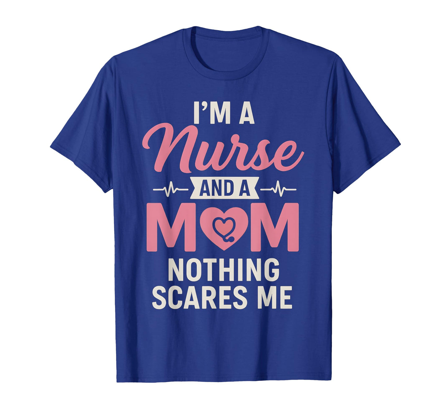 Funny I'm A Nurse And A Mom Nothing Scares Me Mothers Day T-Shirt