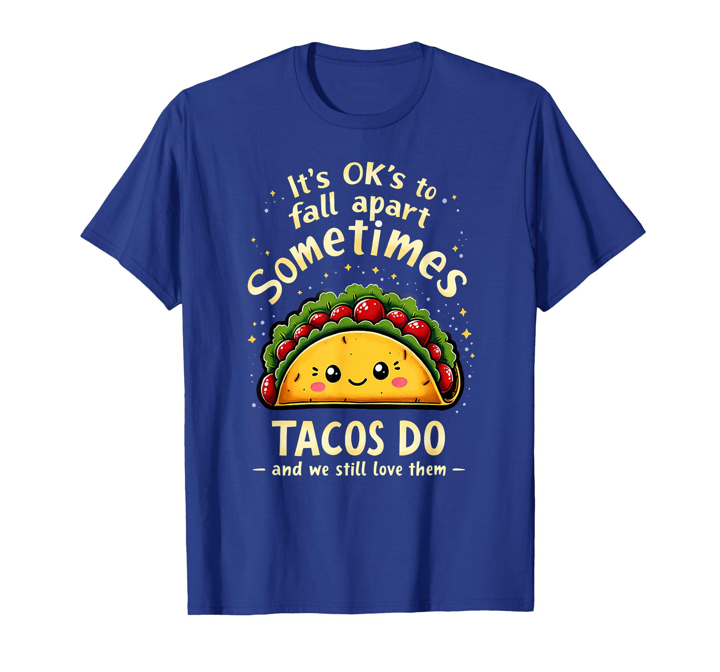 It's Ok to Fall Apart Sometimes Tacos Do T-Shirt