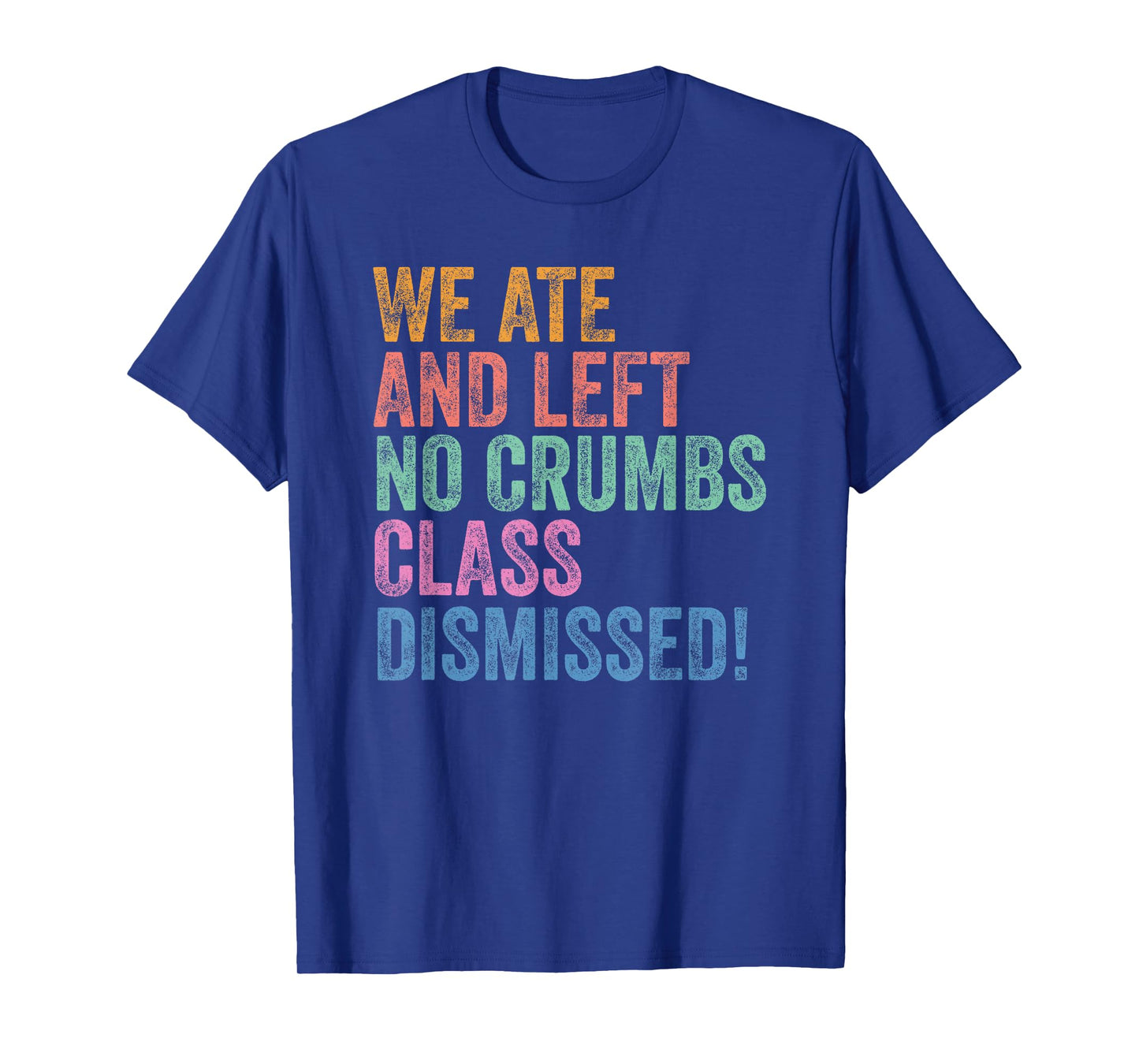 End Of The Year Teacher We Ate No Crumbs Class Dismissed T-Shirt